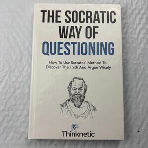The Socratic Way of Questioning: How To Use Socrates' Method To Discover